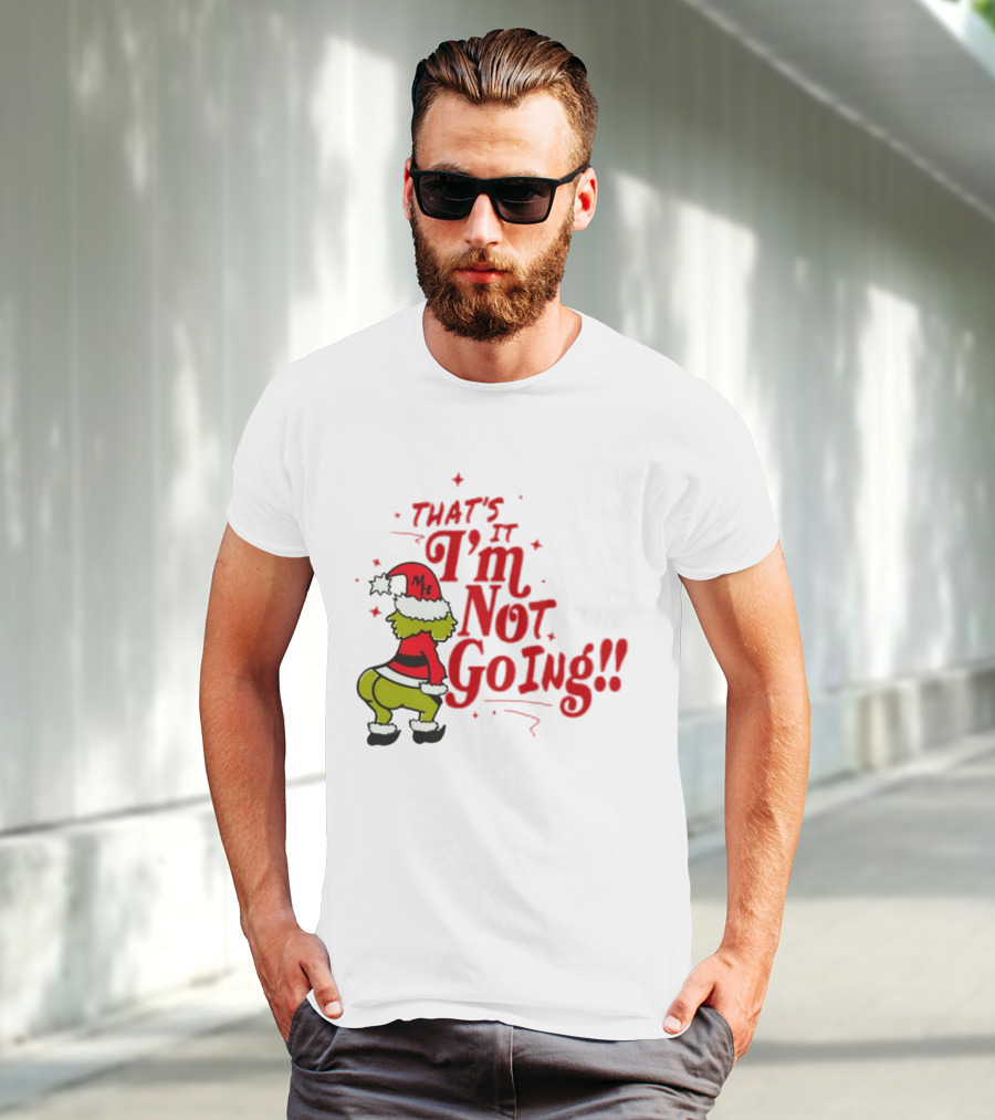 Grinch That's It I'm Not Going Christmas Humorous Meme T-Shirt