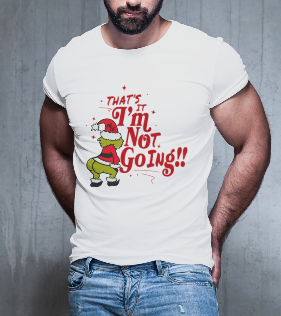 Grinch That's It I'm Not Going Christmas Humorous Meme T-Shirt