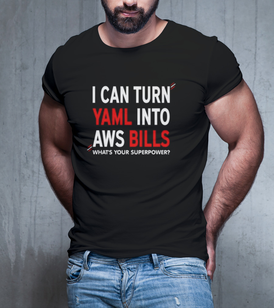 I Can Turn Yaml Into Aws Bills What's Your Superpower T-Shirt