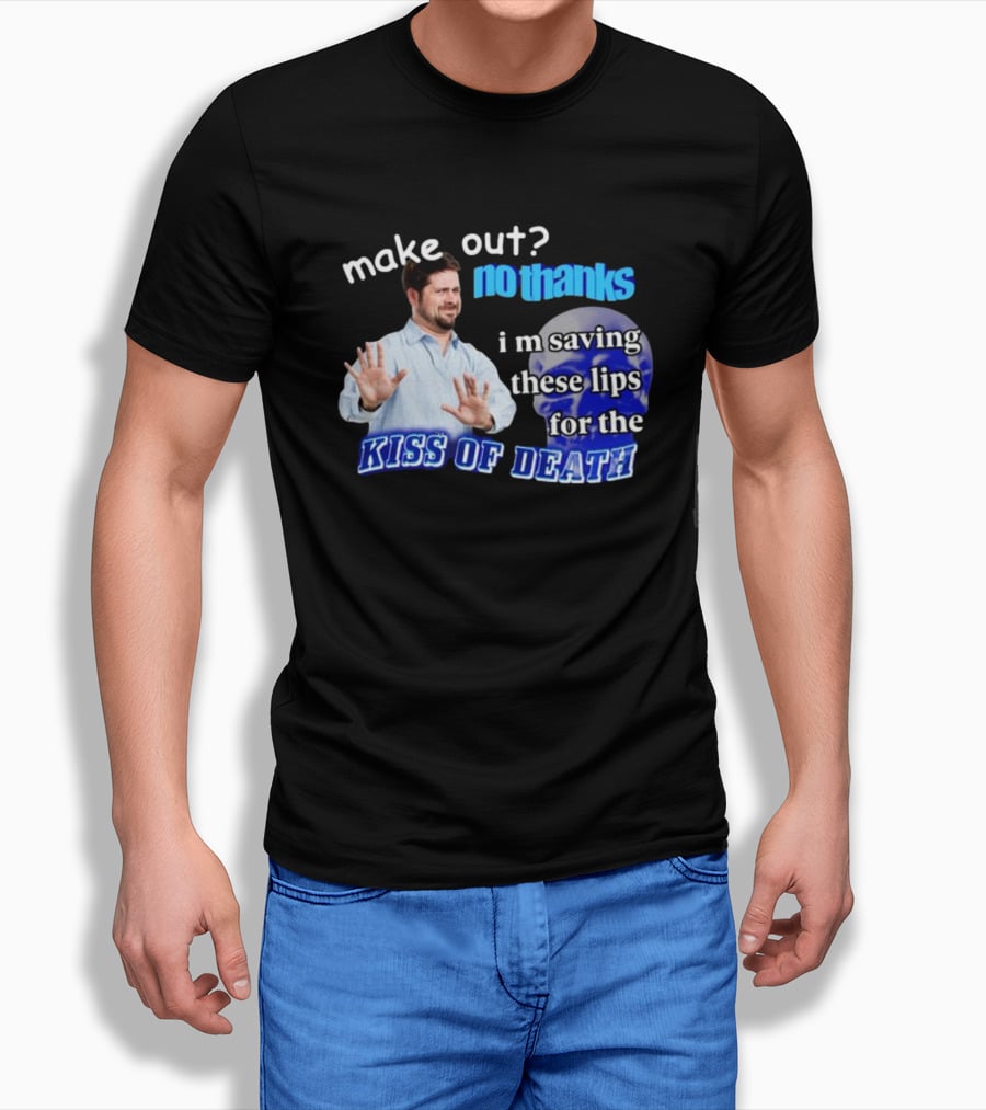 Kiss Of Death Meme Make Out No Thanks I'm Saving These Lips T-Shirt