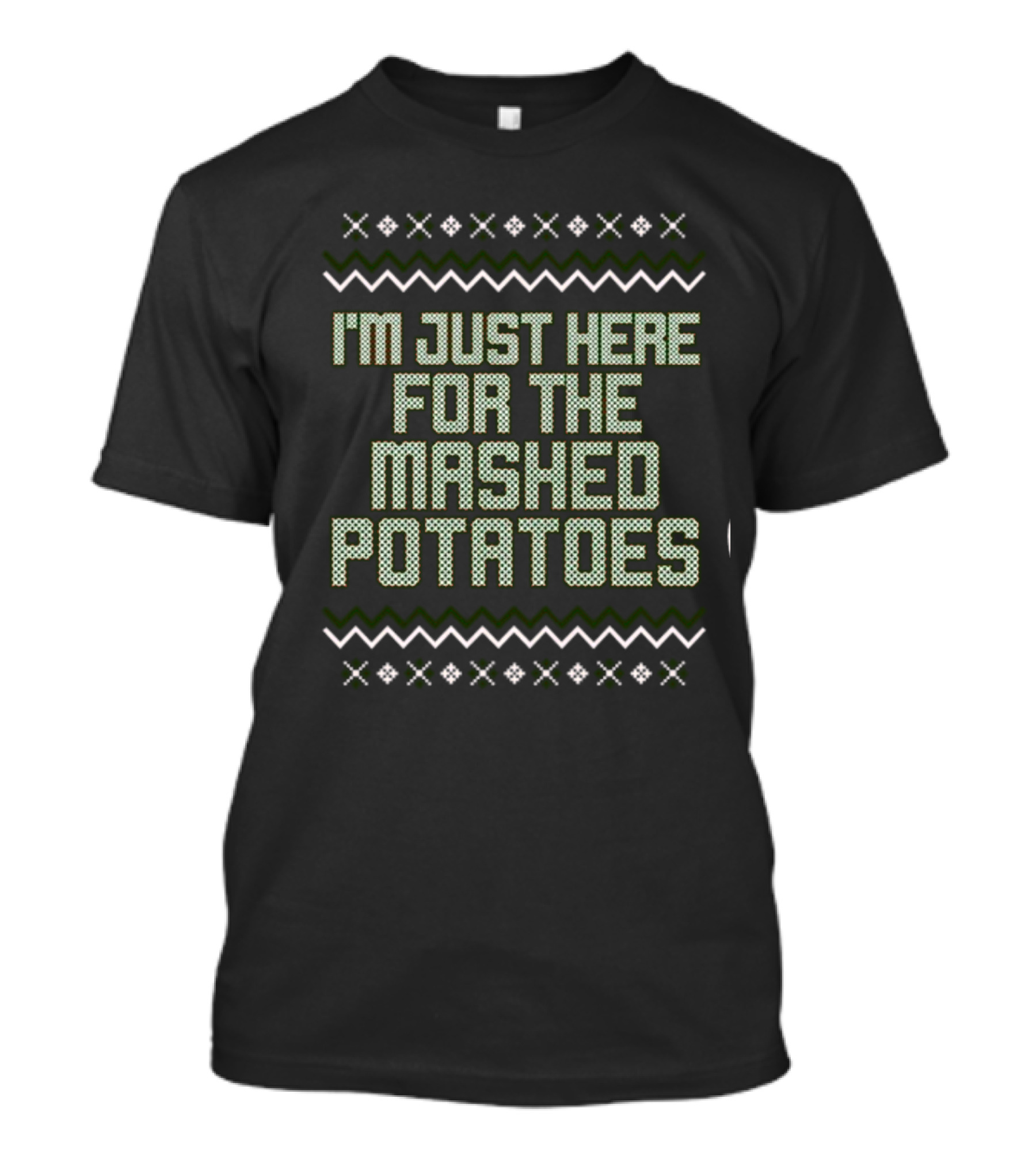 I'm Just Here For The Mashed Potatoes Christmas Sweater Middle Class Fancy Store T-Shirt