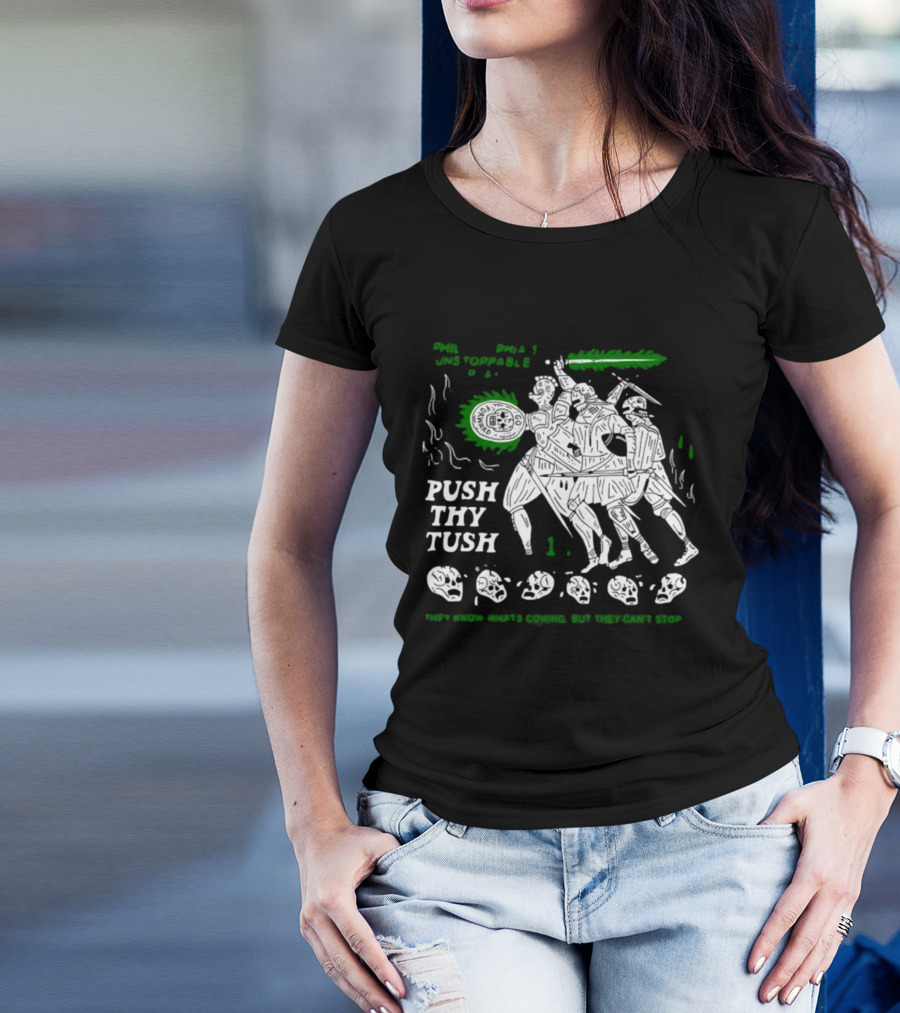 PHIL Unstoppable Push Thy Tush They Know What's Coming But They Can't Stop T-Shirt