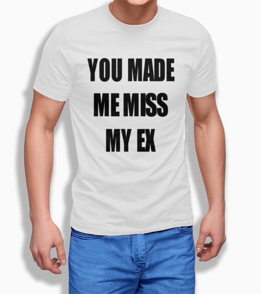 Laurensanderson You Made Me Miss My Ex T-Shirt