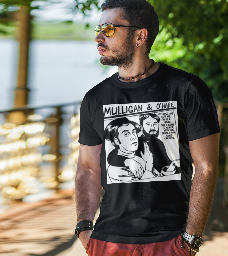 Mulligan And O'Hare My Rose Has Left Me For Kenya With The Bloke From Allied Carpets T-Shirt