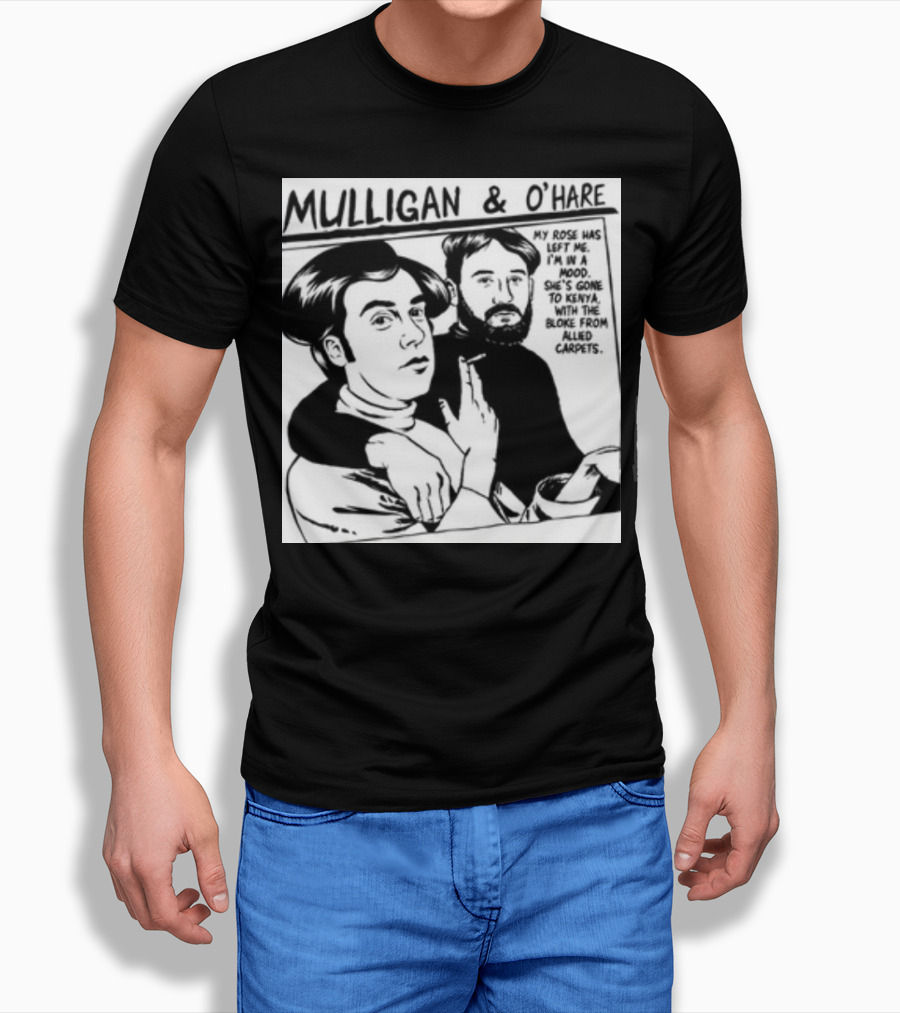 Mulligan And O'Hare My Rose Has Left Me For Kenya With The Bloke From Allied Carpets T-Shirt