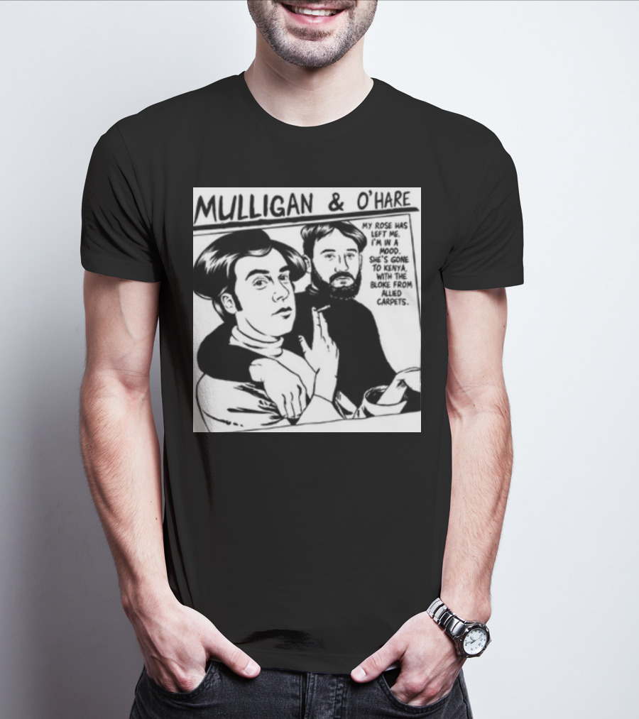 Mulligan And O'Hare My Rose Has Left Me For Kenya With The Bloke From Allied Carpets T-Shirt