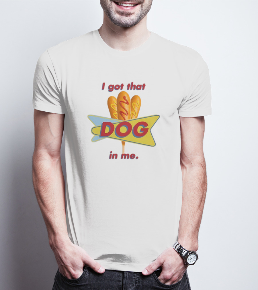 Middleclassfancy I Got That Dog In Me Corn Dog T-Shirt