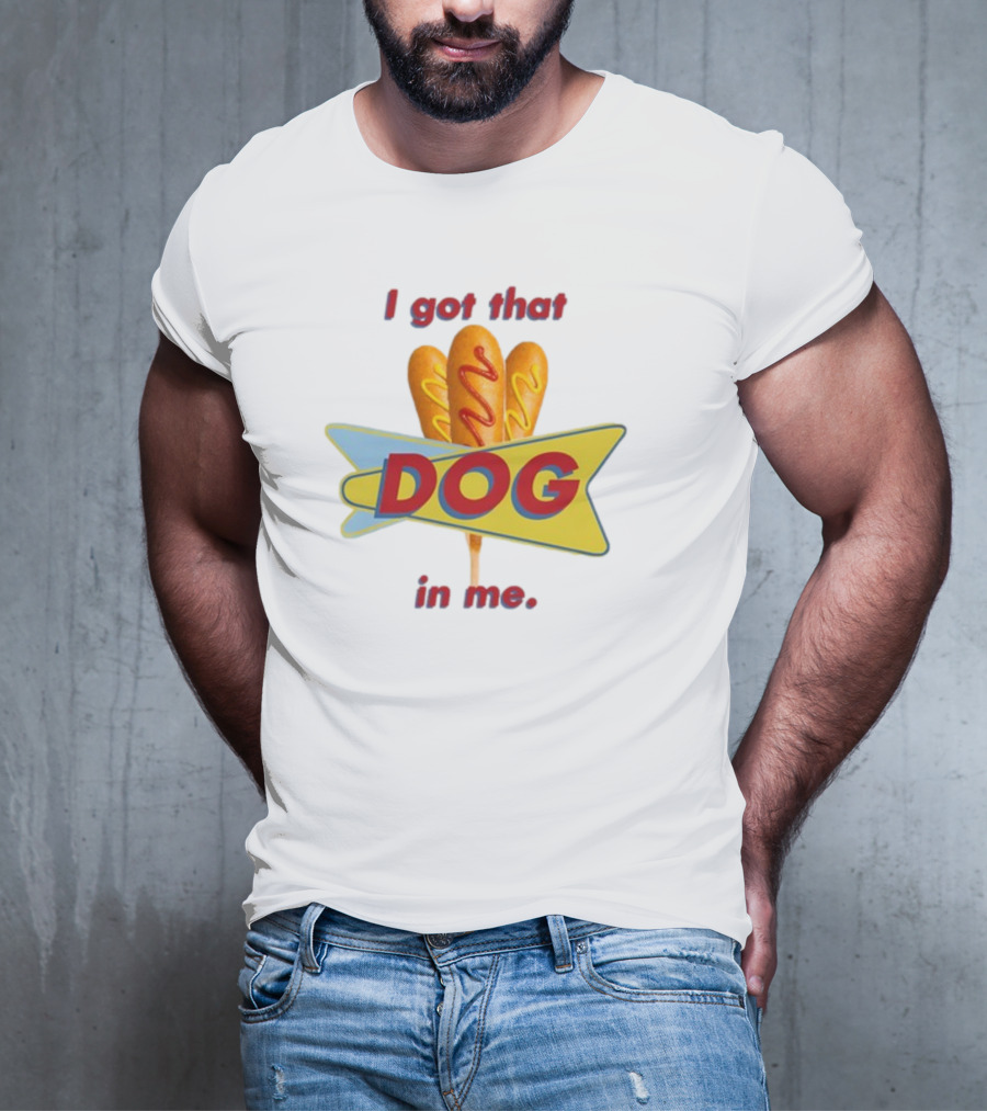 Middleclassfancy I Got That Dog In Me Corn Dog T-Shirt