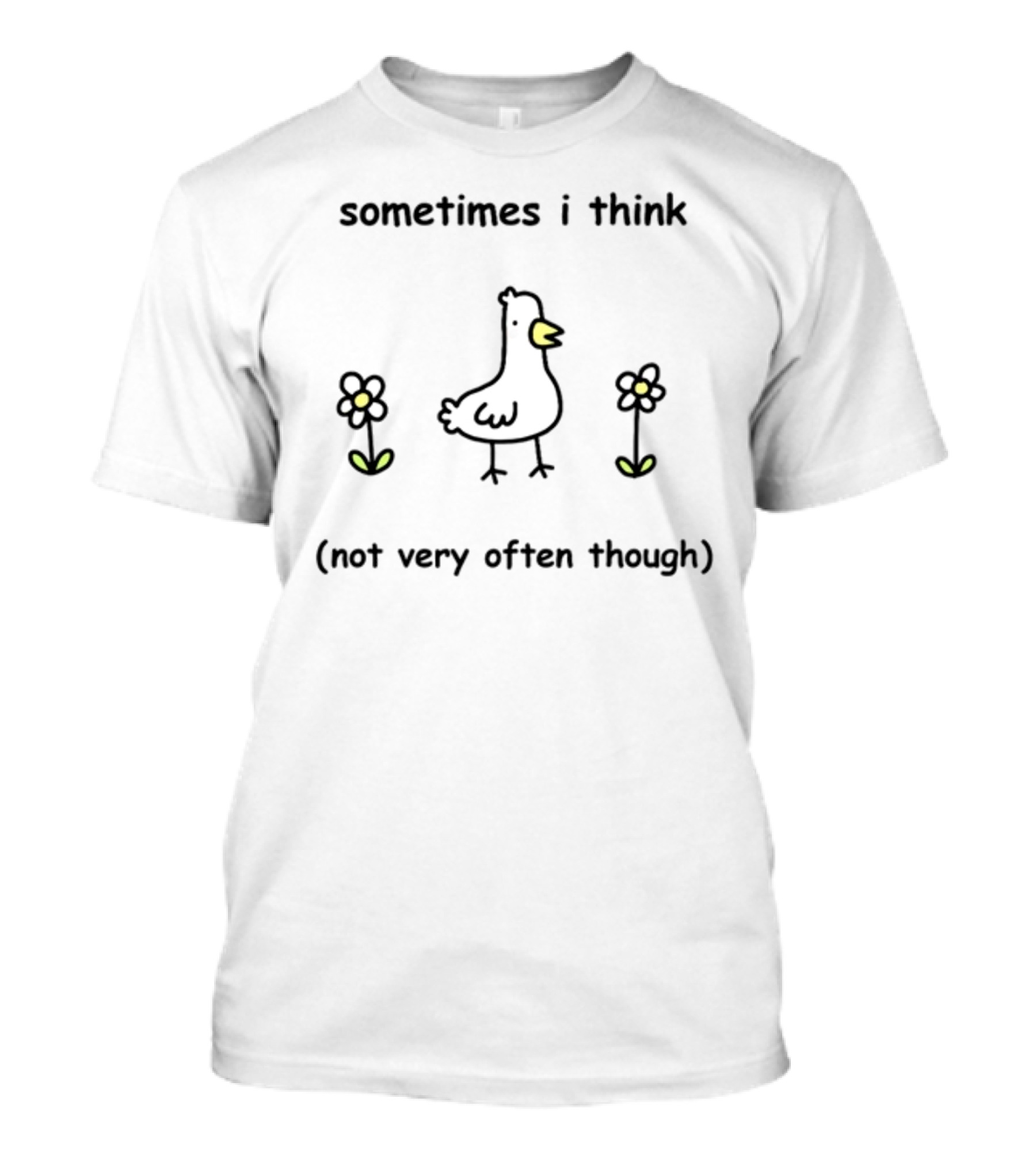 Sometimes I Think Not Very Often Though Goose With Flowers T-Shirt