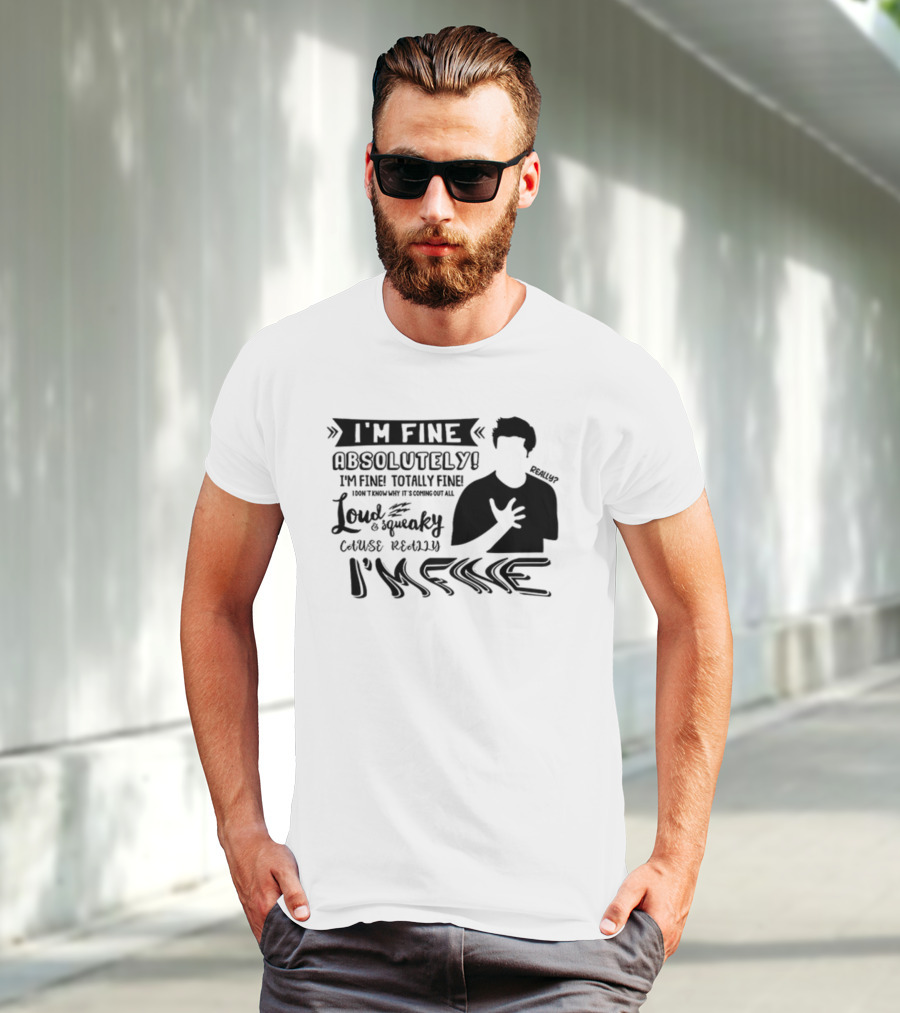 I'm Fine Absolutely Fine Totally Fine Loud And Squeaky Cause Really I'm Fine T-Shirt