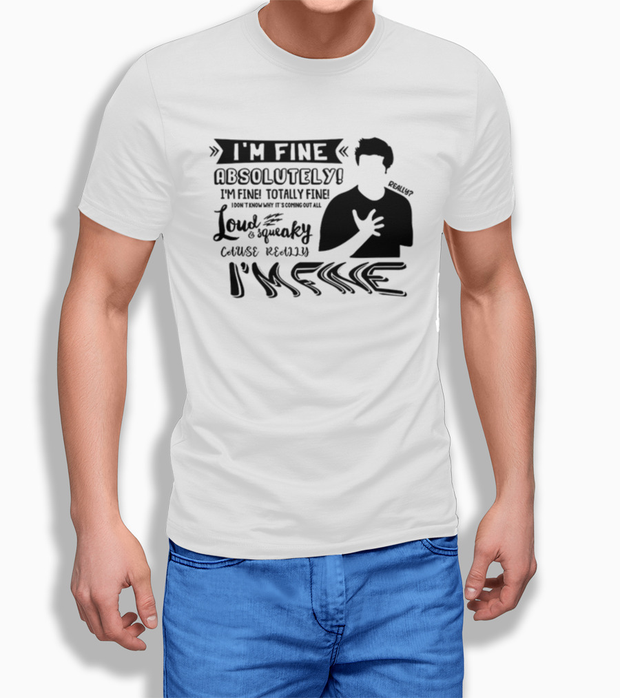 I'm Fine Absolutely Fine Totally Fine Loud And Squeaky Cause Really I'm Fine T-Shirt