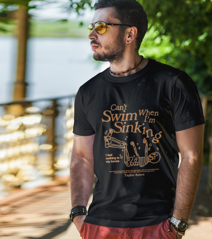 Can't Swim When I'm Sinking Taylor Acorn I Feel Nothing In My Bones T-Shirt