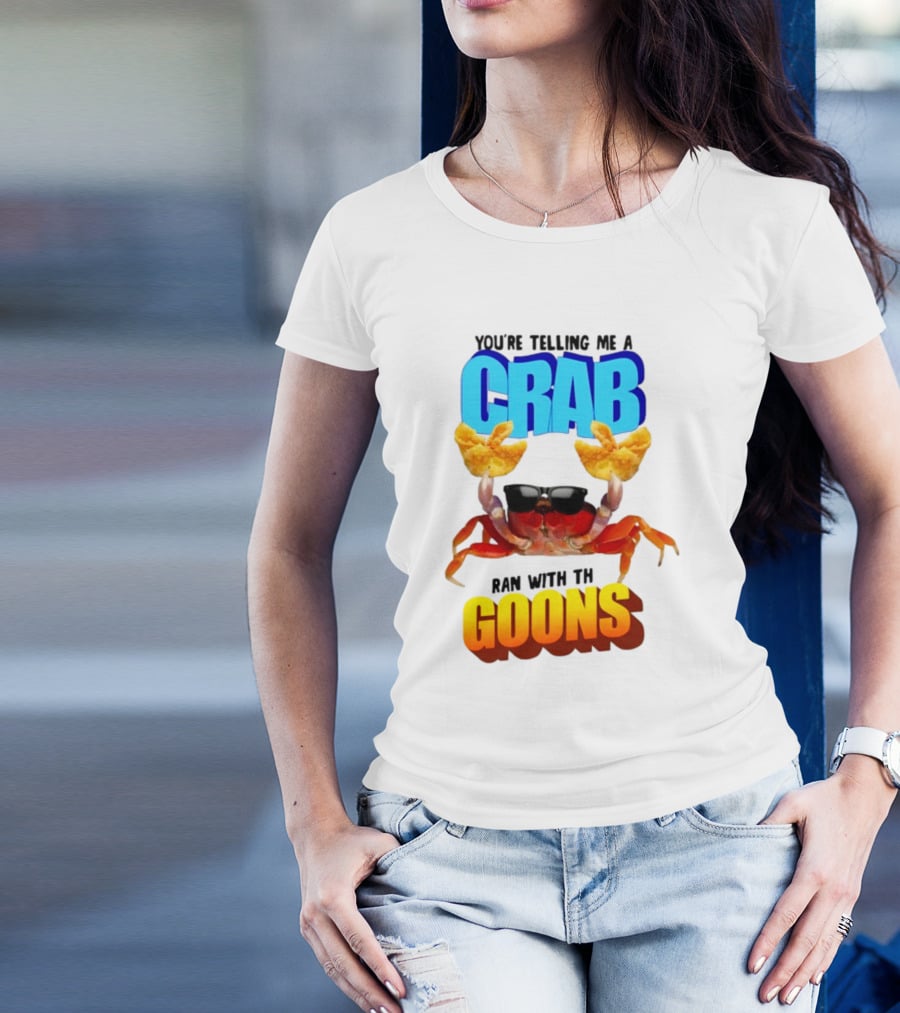 Gotfunny You're Telling Me A Crab Ran With These Goons Sunglasses Snack Hands T-Shirt