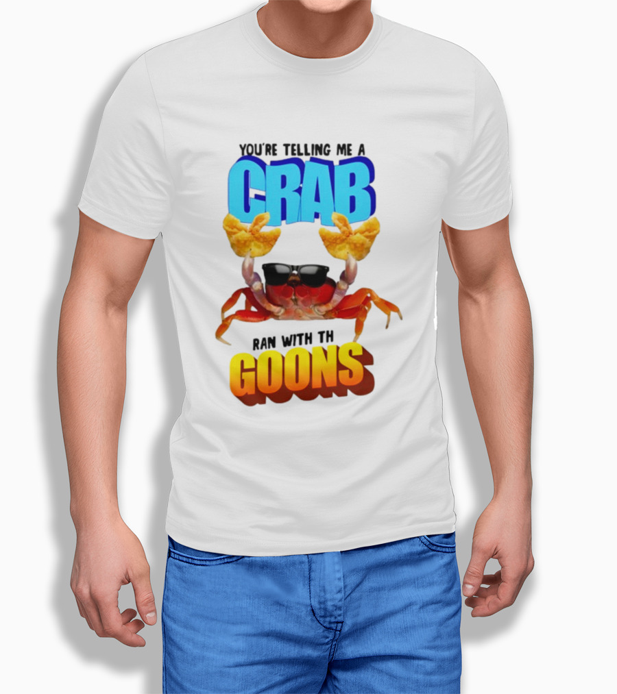 Gotfunny You're Telling Me A Crab Ran With These Goons Sunglasses Snack Hands T-Shirt