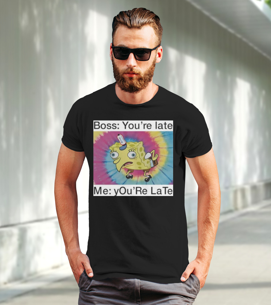 Boss You’re Late Me You’re Late SpongeBob Tie-Dye Mocking Meme T-Shirt