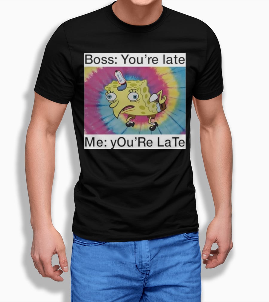 Boss You’re Late Me You’re Late SpongeBob Tie-Dye Mocking Meme T-Shirt