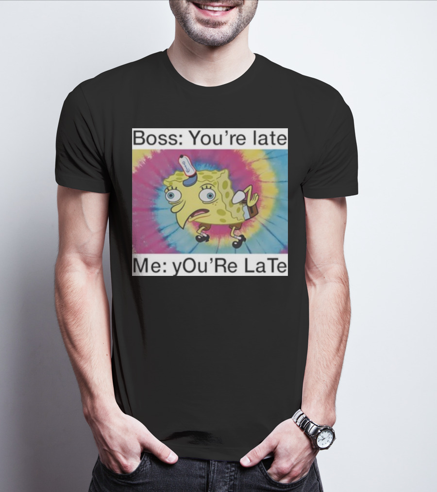 Boss You’re Late Me You’re Late SpongeBob Tie-Dye Mocking Meme T-Shirt