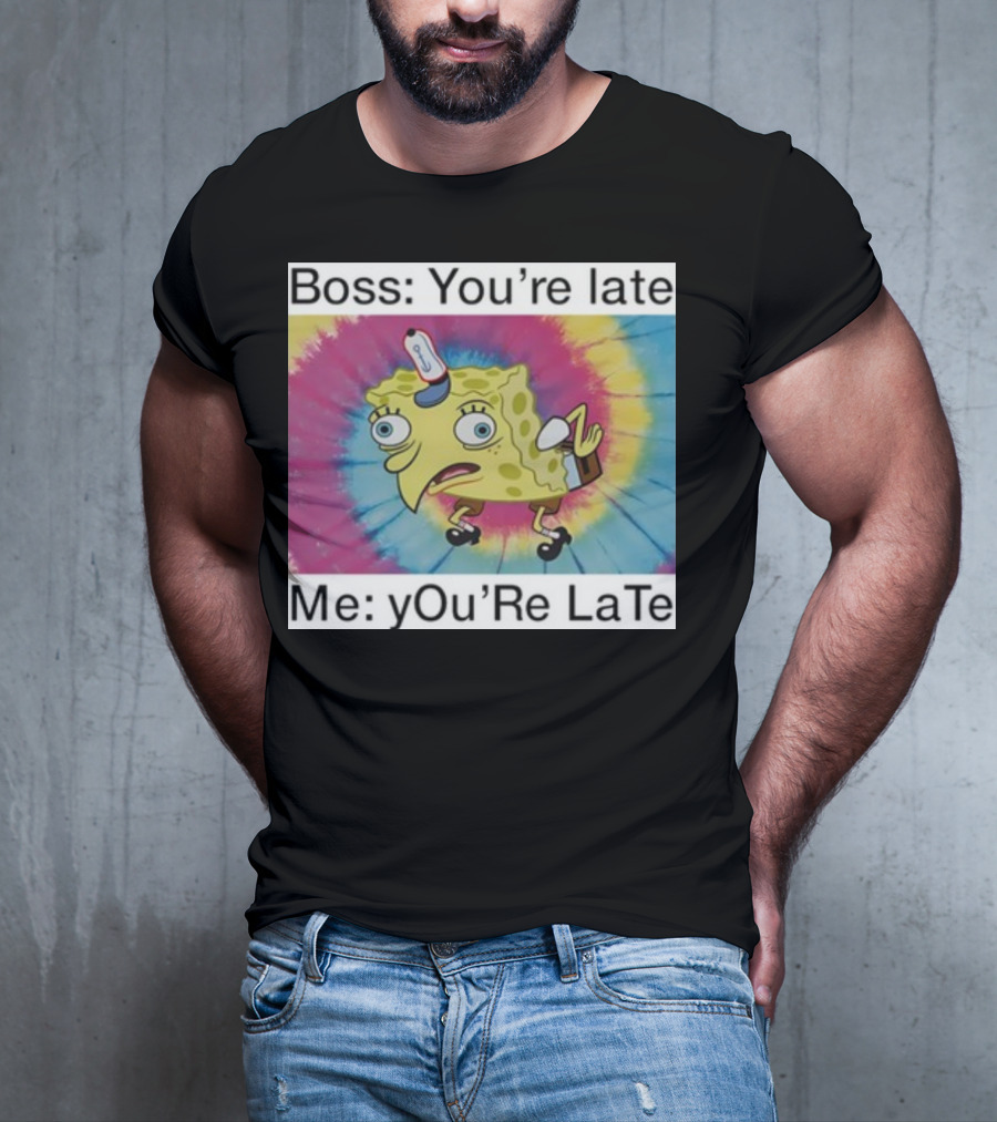 Boss You’re Late Me You’re Late SpongeBob Tie-Dye Mocking Meme T-Shirt