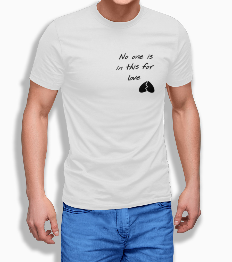 No One Is In This For Love Broken Heart T-Shirt