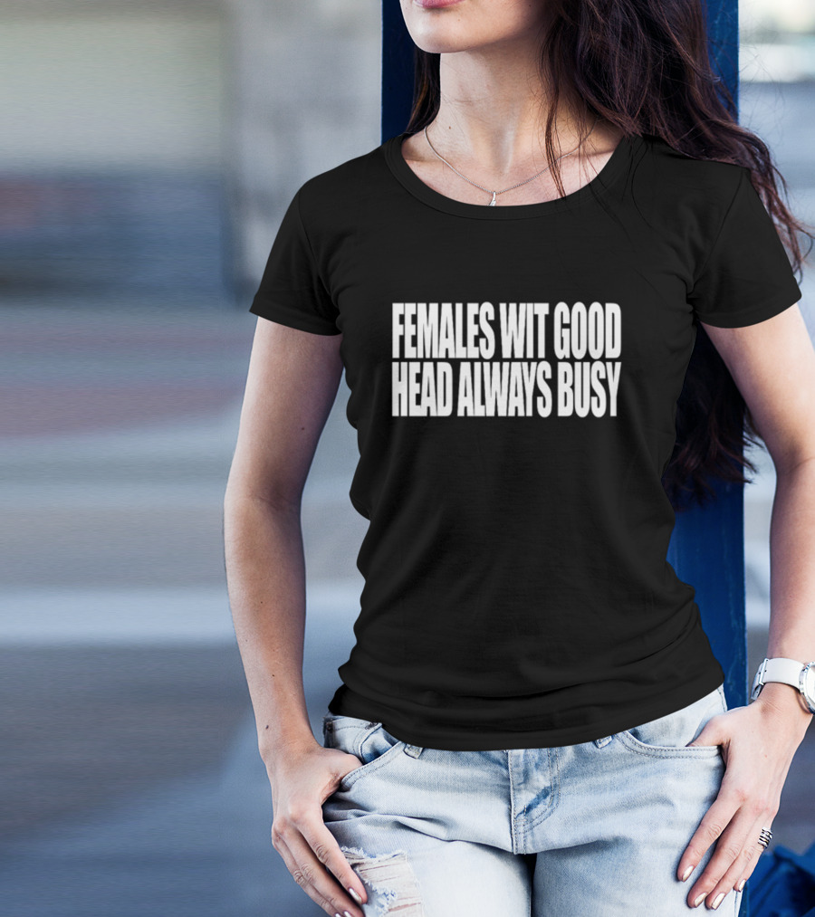 Females Wit Good Head Always Busy T-Shirt