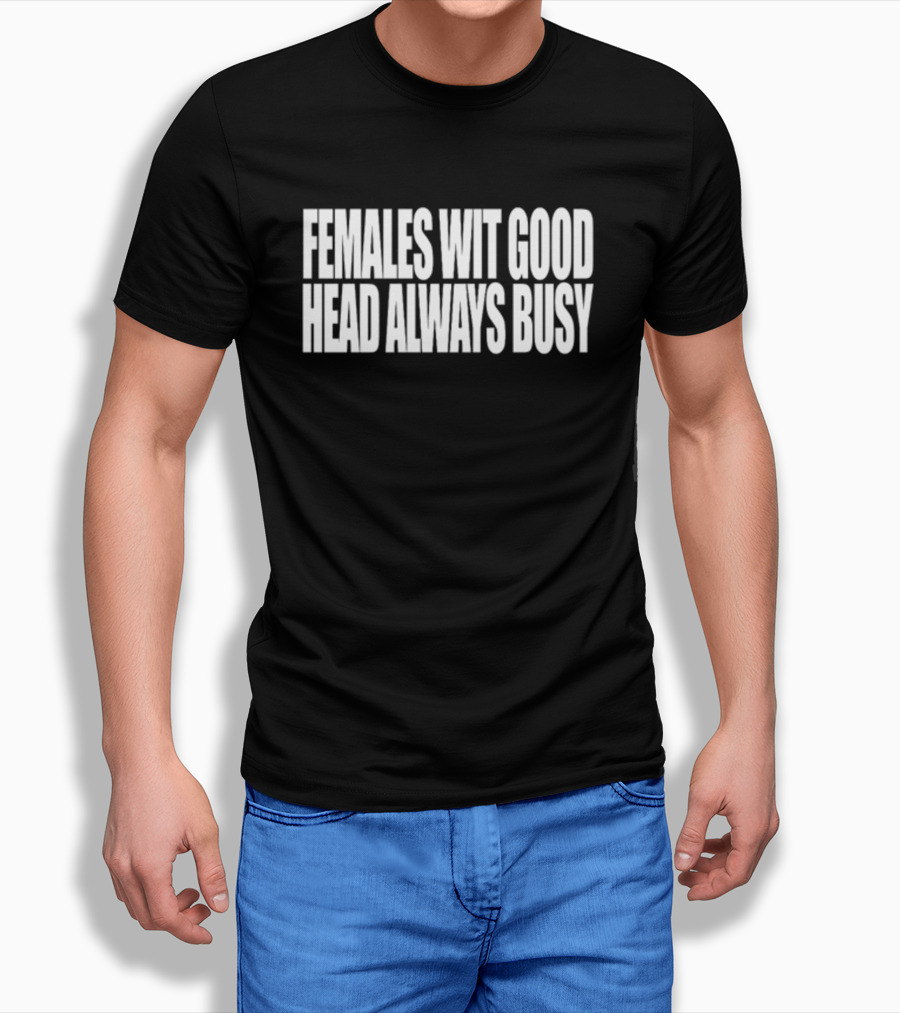 Females Wit Good Head Always Busy T-Shirt