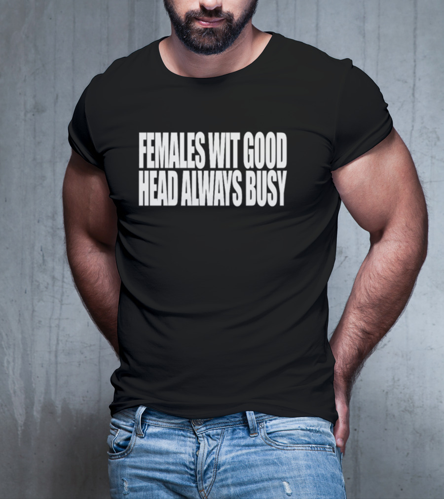 Females Wit Good Head Always Busy T-Shirt