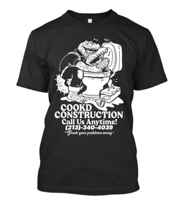 Cookd Construction Plumbing Service Call Us Anytime 213 340 4039 Flush Your Problems Away Crocodile Plumber Image T-Shirt