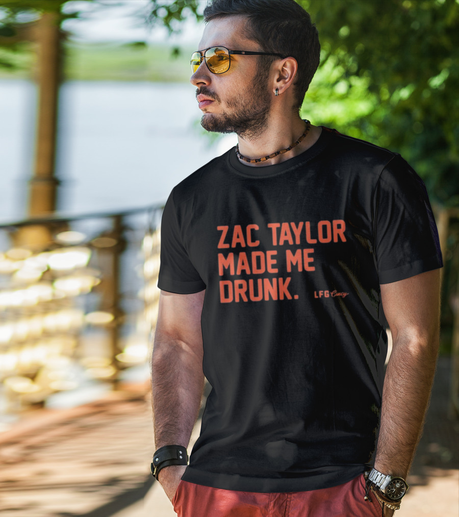 Zac Taylor Made Me Drunk LFG Cincy T-Shirt