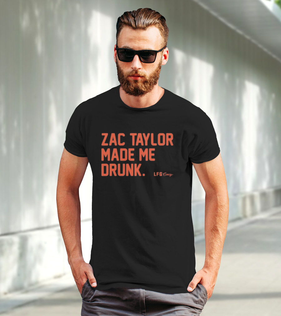 Zac Taylor Made Me Drunk LFG Cincy T-Shirt