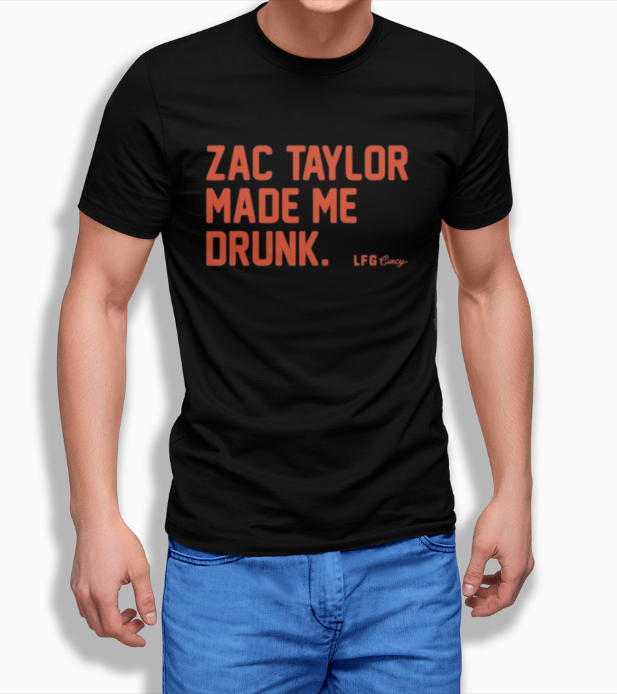 Zac Taylor Made Me Drunk LFG Cincy T-Shirt