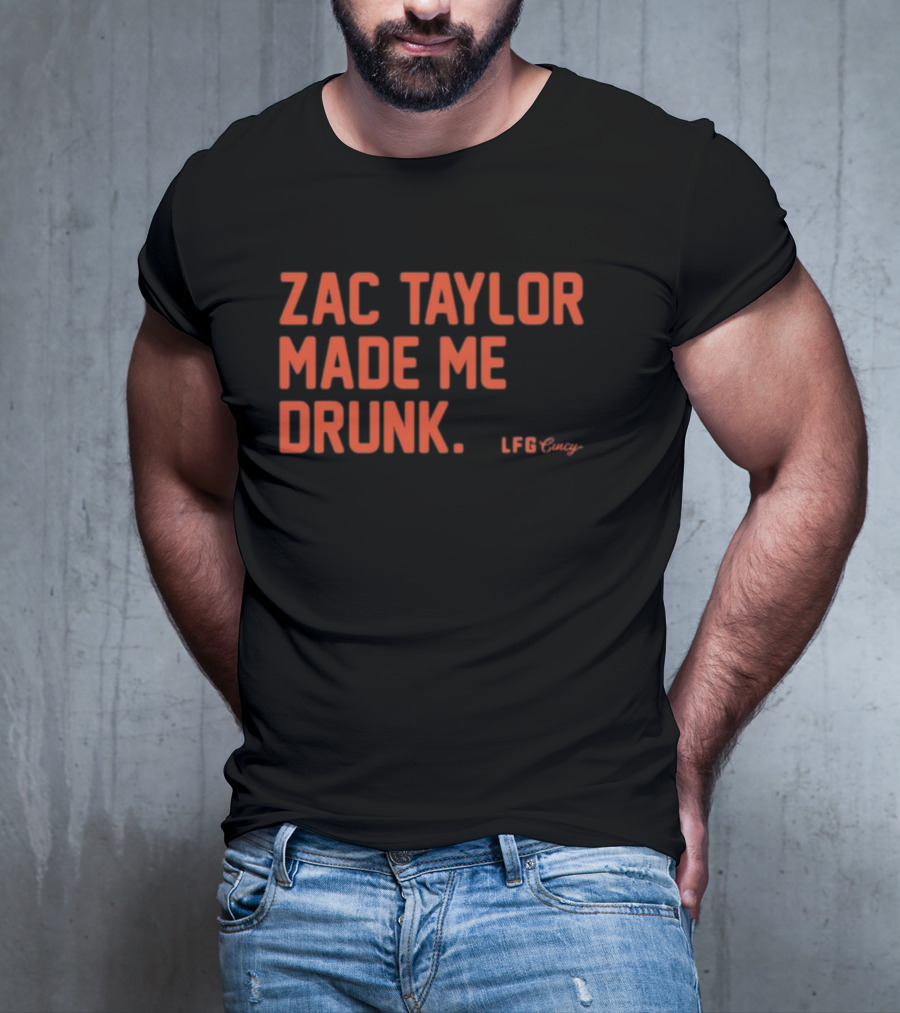 Zac Taylor Made Me Drunk LFG Cincy T-Shirt