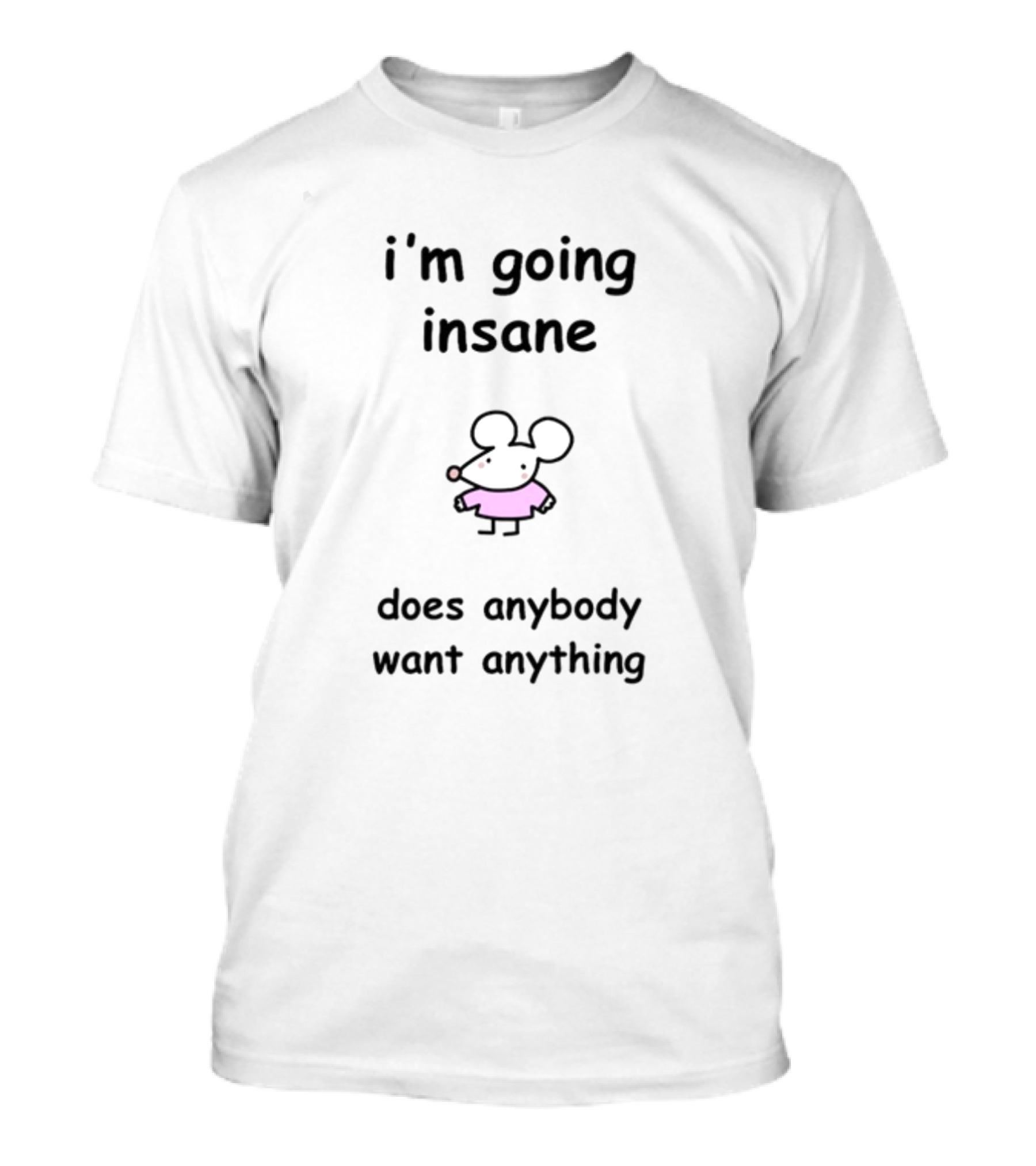 I'm Going Insane Does Anybody Want Anything Cartoon Mouse Pink T-Shirt