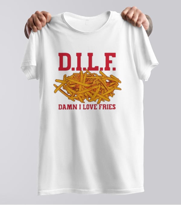 D.I.L.F. Damn I Love Fries French Fry Enthusiast T-Shirt