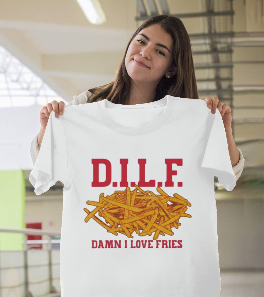 D.I.L.F. Damn I Love Fries French Fry Enthusiast T-Shirt