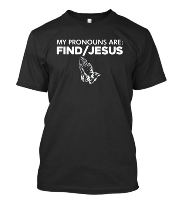 Jedinabber My Pronouns Are Find Jesus Praying Hands T-Shirt