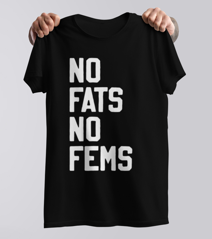 No Fats No Fems Whitefeelimgs T-Shirt