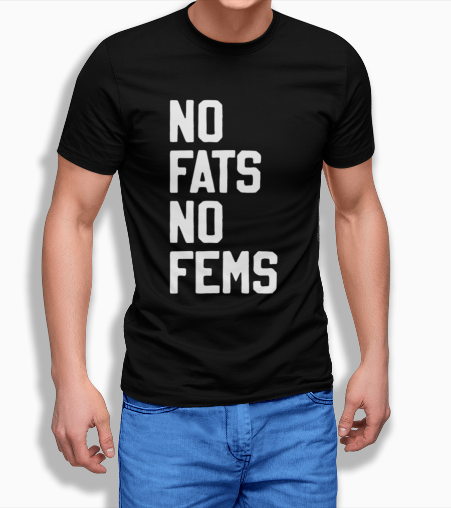 No Fats No Fems Whitefeelimgs T-Shirt