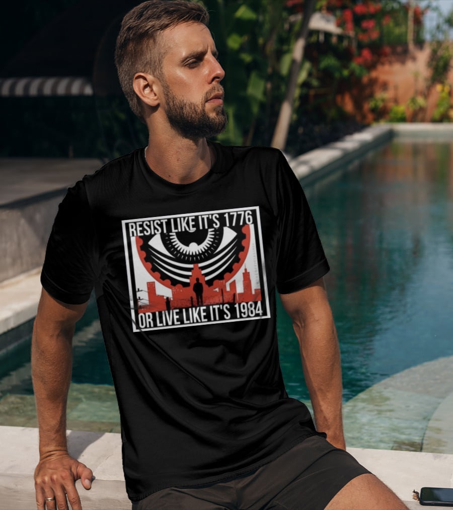 Resist Like It's 1776 Or Live Like It's 1984 Eye City T-Shirt