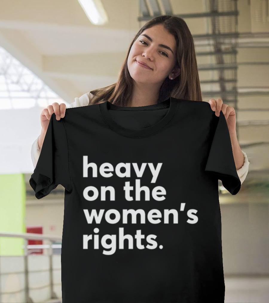 Heavy On The Women's Rights Harry A Dunn T-Shirt