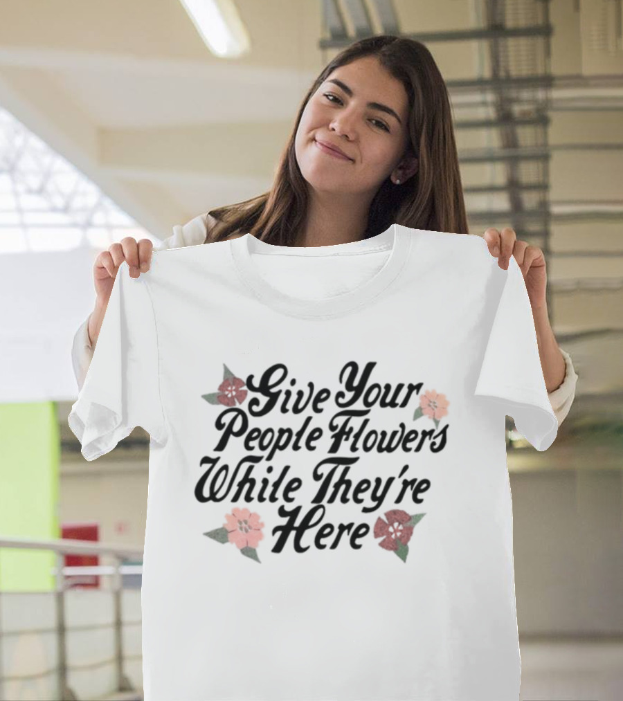 Made Mobb Give Your People Flowers While They're Here Floral Text T-Shirt