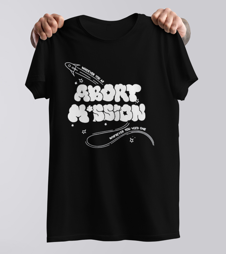Whoever You Are Abort Mission Wherever You Need One T-Shirt