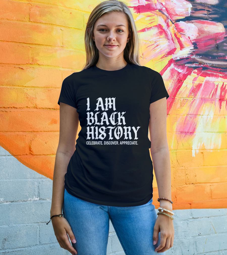 I Am Black History Celebrate Discover Appreciate T-Shirt