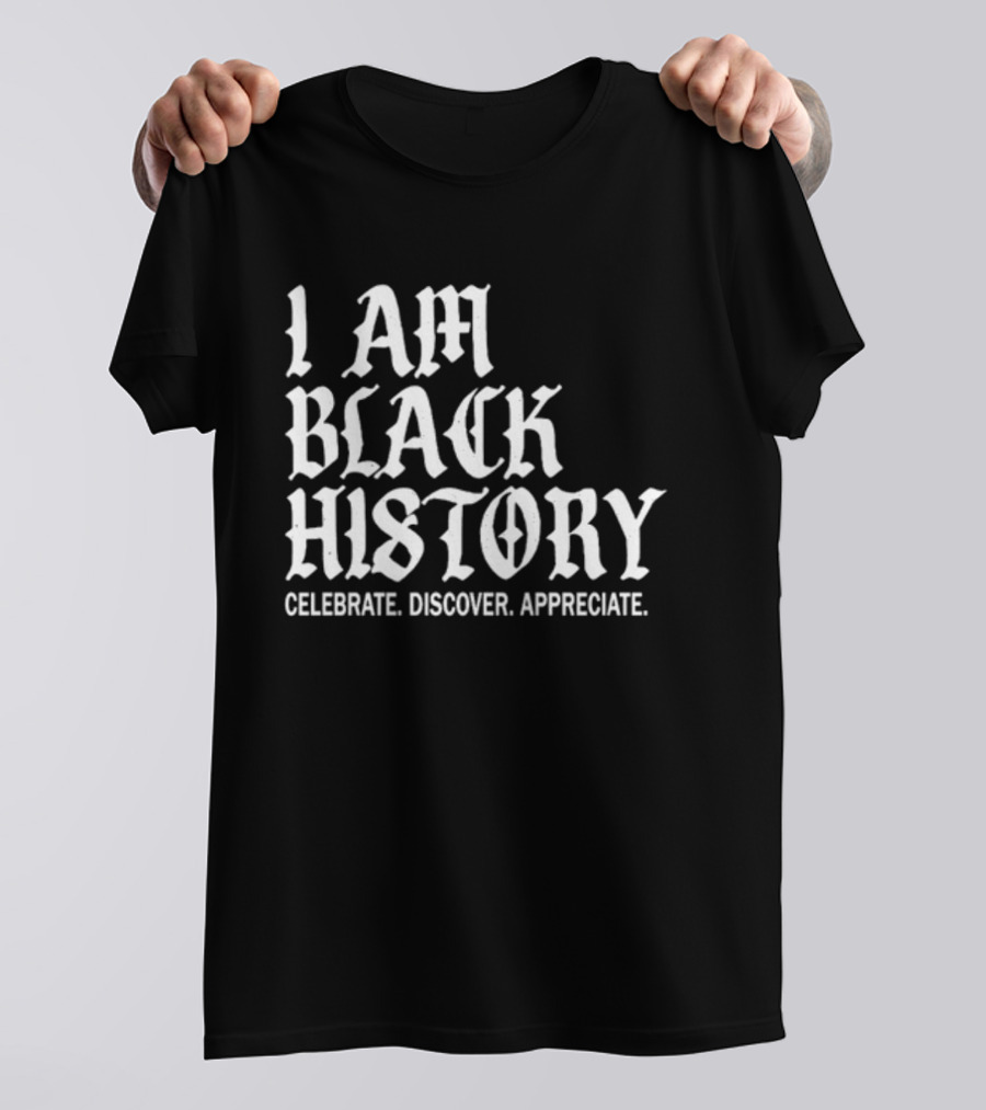 I Am Black History Celebrate Discover Appreciate T-Shirt