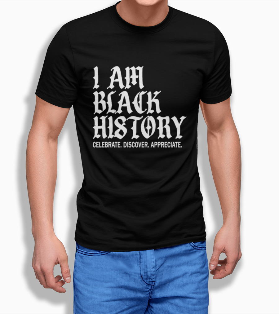 I Am Black History Celebrate Discover Appreciate T-Shirt