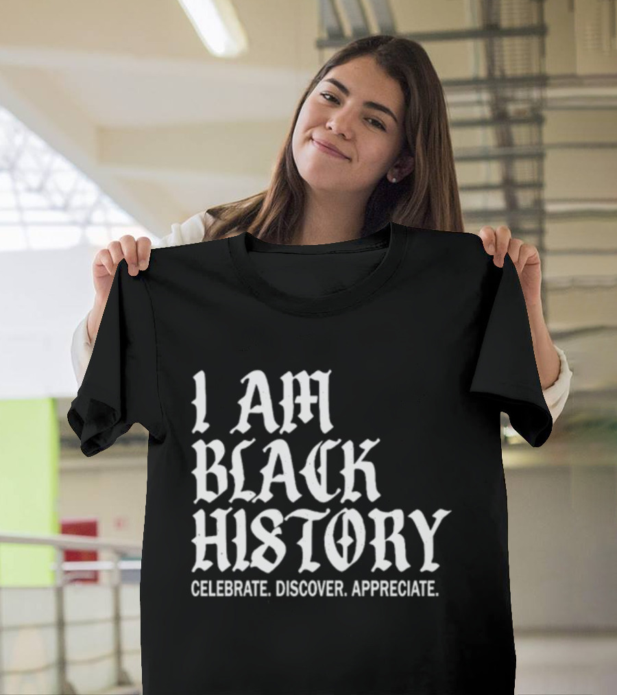 I Am Black History Celebrate Discover Appreciate T-Shirt