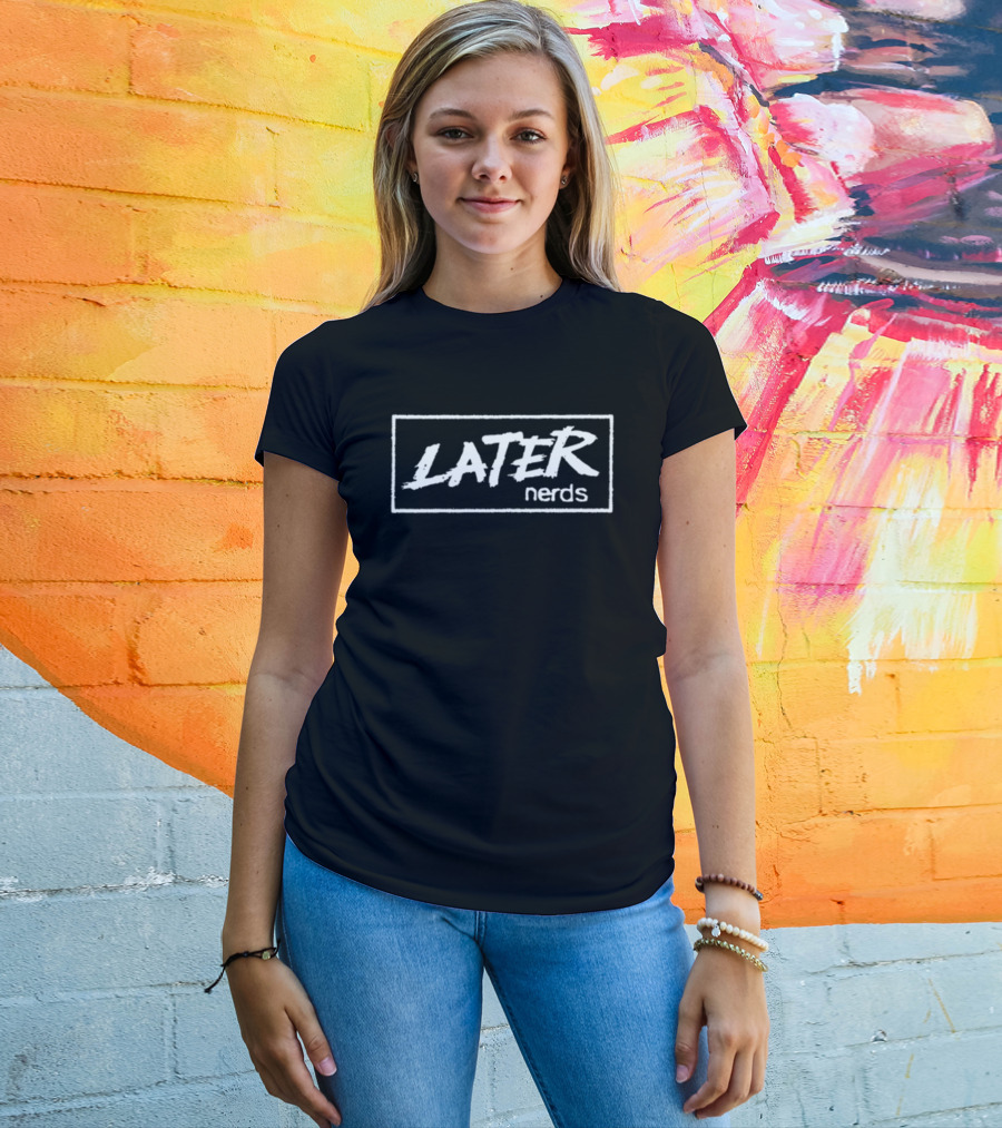 Later Nerds T-Shirt