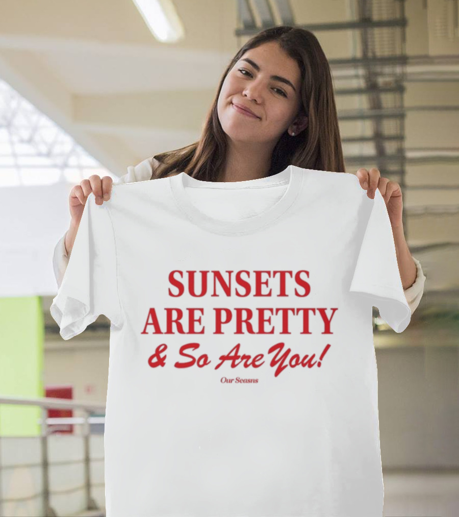 SUNSETS ARE PRETTY And So Are You Our Season T-Shirt