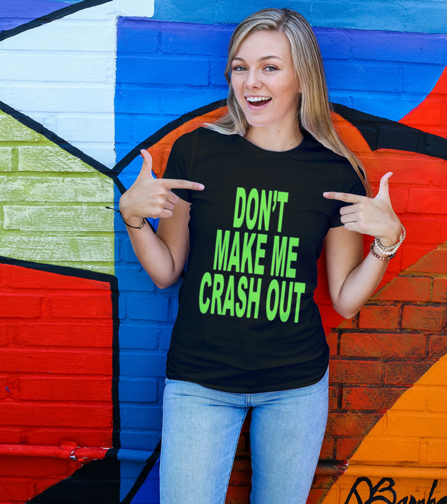 DON'T MAKE ME CRASH OUT Bright Neon Text T-Shirt