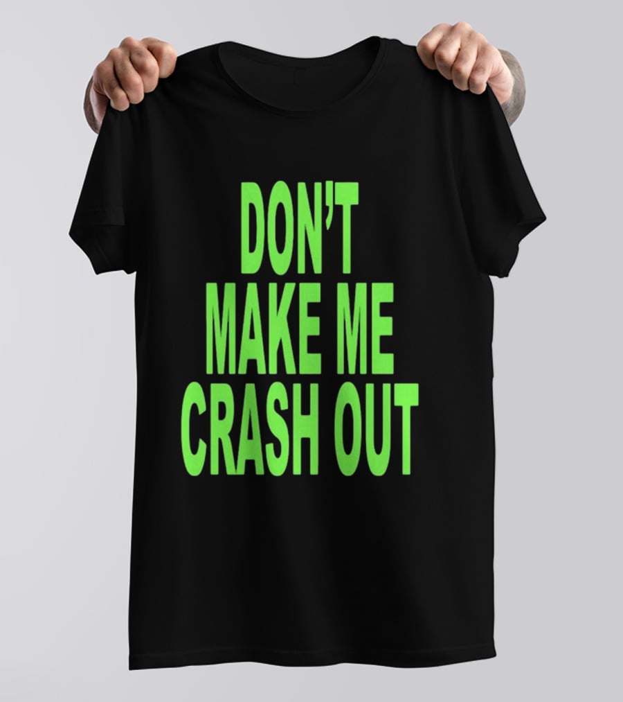 DON'T MAKE ME CRASH OUT Bright Neon Text T-Shirt