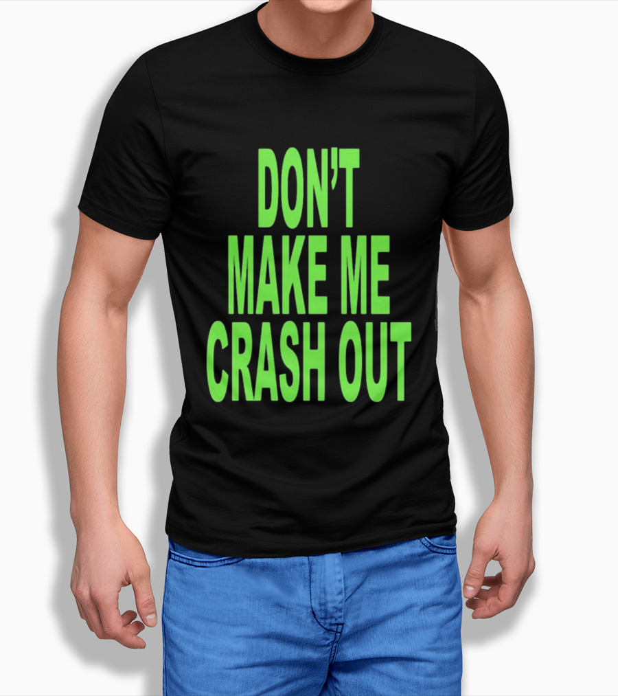 DON'T MAKE ME CRASH OUT Bright Neon Text T-Shirt